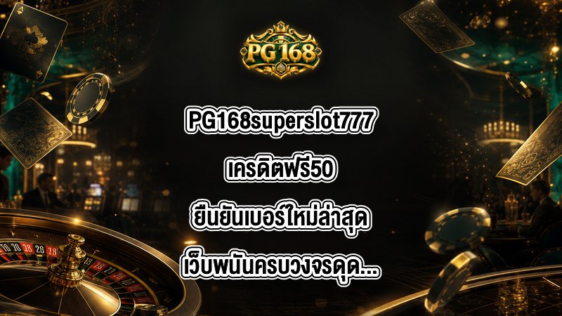 PG168 superslot777เครดิตฟรี50ยืนยันเบอร์ใหม่ล่าสุด